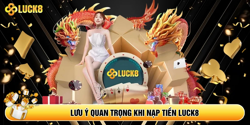 Lưu ý quan trọng khi nạp tiền Luck8