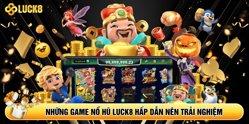Những game nổ hũ Luck8 hấp dẫn nên trải nghiệm