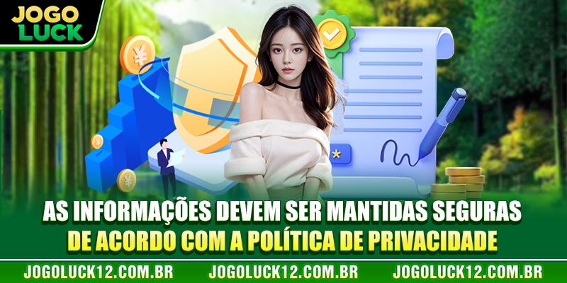 As informações devem ser mantidas seguras de acordo com a política de privacidade As informações devem ser mantidas seguras de acordo com a política de privacidade