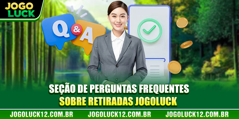Seção de perguntas frequentes sobre retirar JOGOLUCK Seção de perguntas frequentes sobre retirar JOGOLUCK